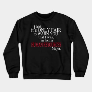 I Think It’s Only Fair To Warn You That I Was, In Fact, A Human Resources Major Crewneck Sweatshirt